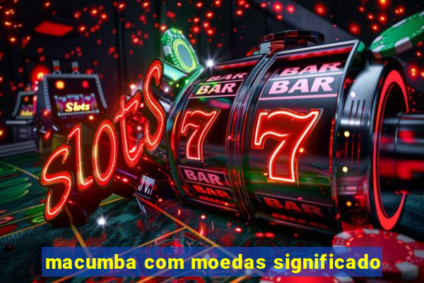 macumba com moedas significado